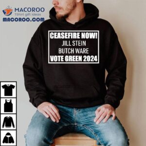 Ceasefire Now Jill Stein Butch Ware Vote Green Tshirt