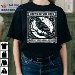 Crows Before Bros Support Your Local Murder Funny Halloween Shirt