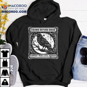 Crows Before Bros Support Your Local Murder Funny Halloween Shirt