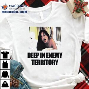 Deep In Enemy Territory Tshirt