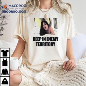 Deep In Enemy Territory Shirt 1 Deep In Enemy Territory Tshirt