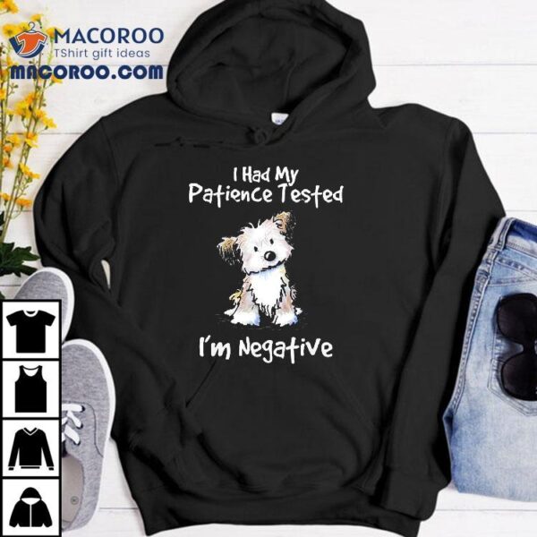 Dog I Had My Patience Tested I’m Negative Shirt