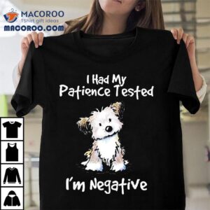 Dog I Had My Patience Tested I’m Negative Shirt