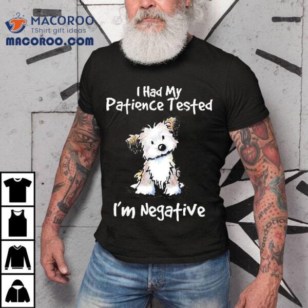 Dog I Had My Patience Tested I’m Negative Shirt