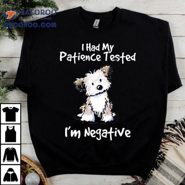 Dog I Had My Patience Tested I’m Negative Shirt