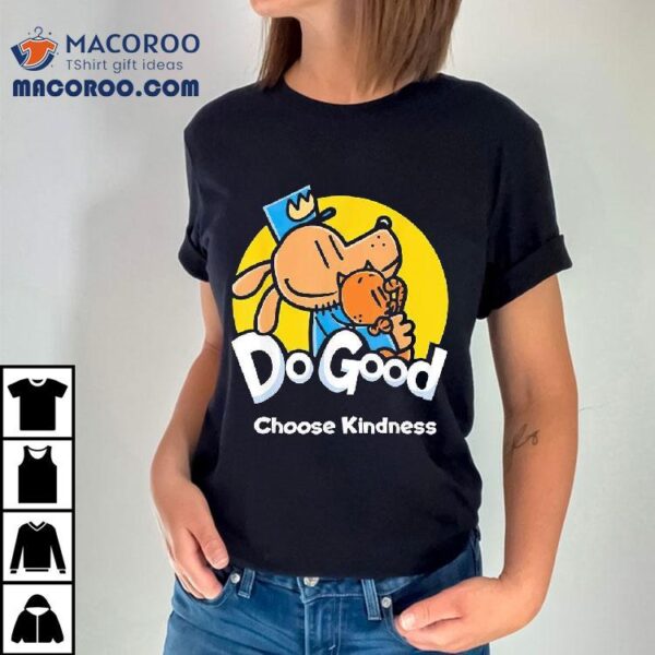 Dogman And Cat Do Good Choose Kindness Shirt