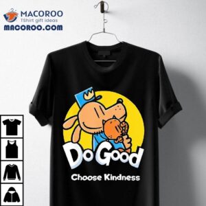 Dogman And Cat Do Good Choose Kindness Tshirt