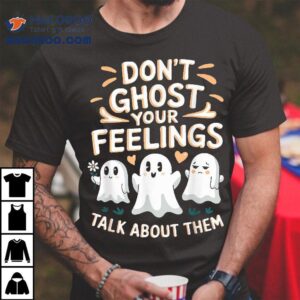 Don’t Ghost Your Feelings Halloween Tal Health ‘s Shirt