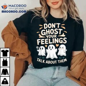 Don T Ghost Your Feelings Halloween Tal Health S Tshirt
