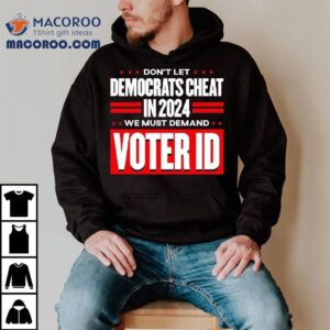 Don T Let Democrats Cheat In We Must Demand Voter Id Tshirt