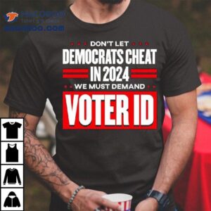 Don T Let Democrats Cheat In We Must Demand Voter Id Tshirt