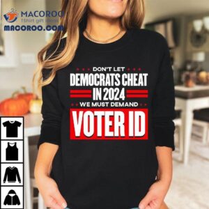 Don T Let Democrats Cheat In We Must Demand Voter Id Tshirt