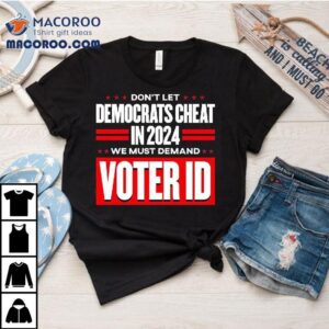 Don T Let Democrats Cheat In We Must Demand Voter Id Tshirt