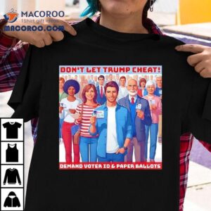 Don T Let Trump Cheat Demand Voter Id And Paper Ballots Tshirt