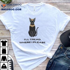 Egyptian Cat I’ll Tread Where I Please Shirt