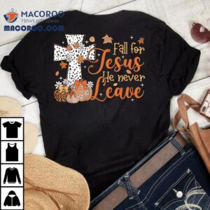 Fall For Jesus He Never Leaves Autumn Christian Thanksgiving Tshirt