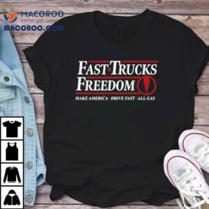 Fast Trucks Freedom Make America Drive Fast All Gas Tshirt