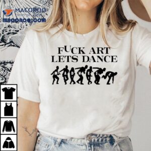 Fck Art Lets Dance Madness Tshirt