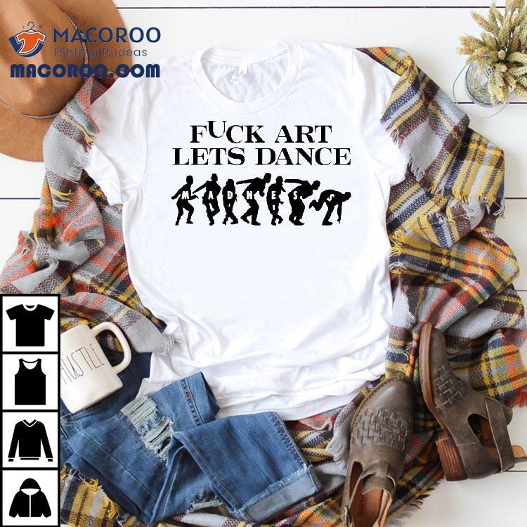 Fck Art Lets Dance Madness Shirt Fck Art Lets Dance Madness Shirt