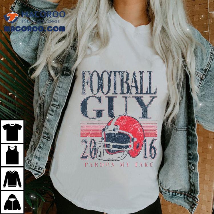 Football Guy 2016 Pardon My Take Shirt Football Guy 2016 Pardon My Take Shirt