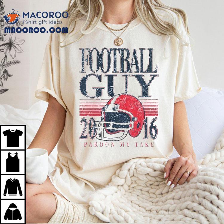 Football Guy 2016 Pardon My Take Shirt Football Guy 2016 Pardon My Take Shirt