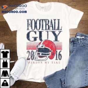 Football Guy 2016 Pardon My Take Shirt 2 Football Guy Pardon My Take Tshirt