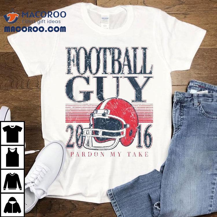 Football Guy 2016 Pardon My Take Shirt Football Guy 2016 Pardon My Take Shirt