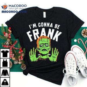 Frankenstein I M Gonna Be Frank Baby Dark Humor Halloween Tshirt