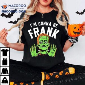 Frankenstein I M Gonna Be Frank Baby Dark Humor Halloween Tshirt