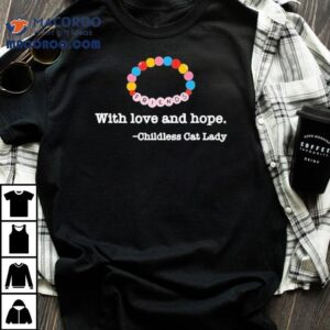 Friends With Love And Hope Childless Cat Lady Shirt