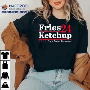 Fries Ketchup 2024 For A Tastier Tomorrow Shirt 1 Fries Ketchup For A Tastier Tomorrow Tshirt