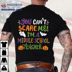 Funny Halloween You Cant Scare Me Im A Middle School Teacher Shirt