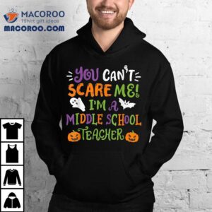Funny Halloween You Cant Scare Me Im A Middle School Teacher Shirt