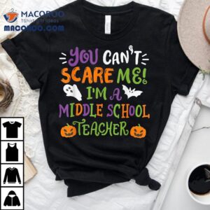 Funny Halloween You Cant Scare Me Im A Middle School Teacher Tshirt