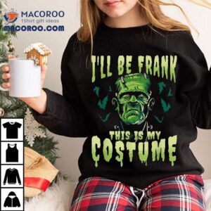 Funny Ill Be Frank This Is My Halloween Costume Frankenstein Shirt