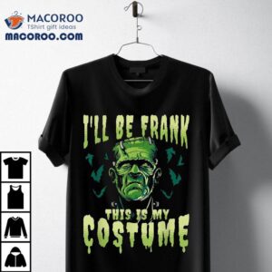 Funny Ill Be Frank This Is My Halloween Costume Frankenstein Tshirt