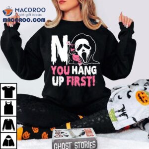 Funny No You Hang Up First Halloween Shirt
