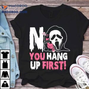 Funny No You Hang Up First Halloween Shirt