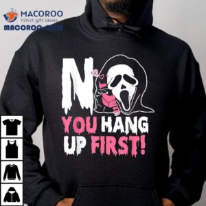 Funny No You Hang Up First Halloween Tshirt