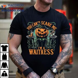 Funny Waitress Halloween You Can’t Scare Me I’m A Shirt