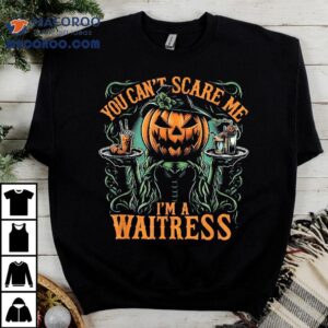 Funny Waitress Halloween You Can’t Scare Me I’m A Shirt