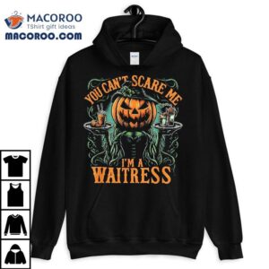 Funny Waitress Halloween You Can T Scare Me I M A Tshirt