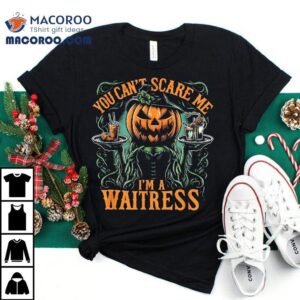 Funny Waitress Halloween You Can T Scare Me I M A Tshirt