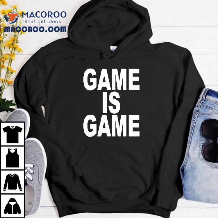 Game Is Game Shirt Game Is Game Shirt