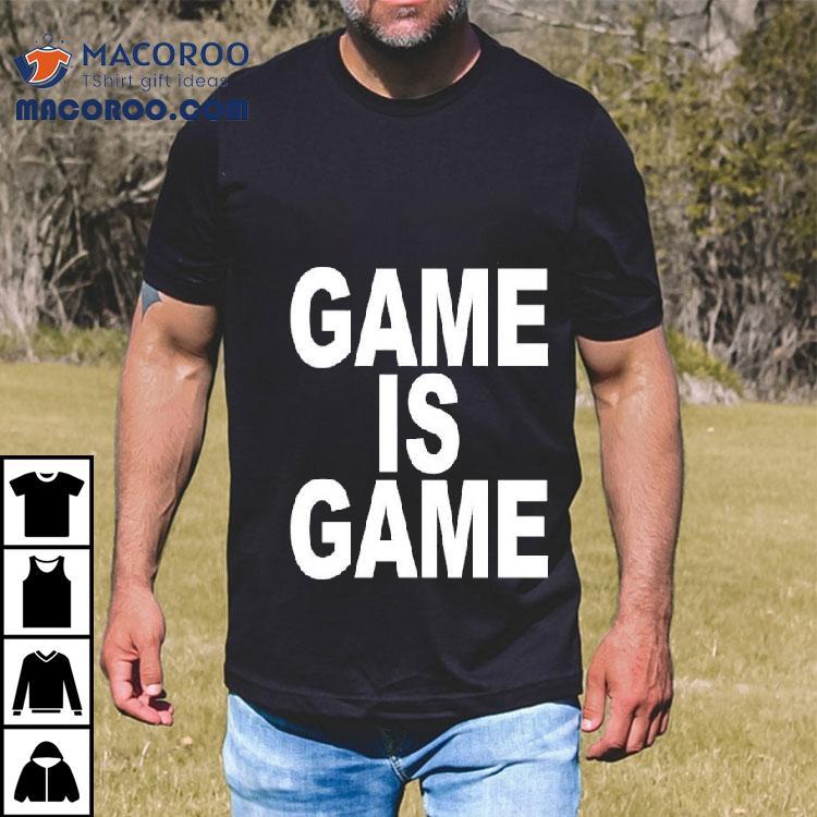 Game Is Game Shirt Game Is Game Shirt