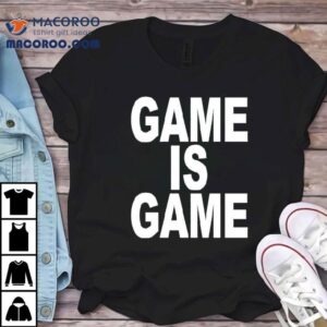 Game Is Game Shirt 2 Game Is Game Tshirt