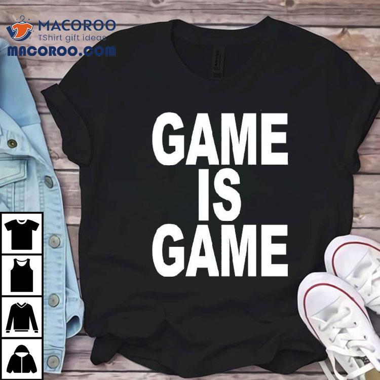 Game Is Game Shirt Game Is Game Shirt