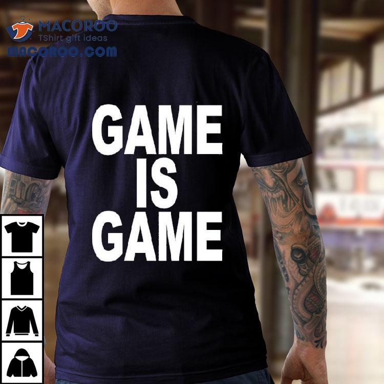 Game Is Game Shirt Game Is Game Shirt