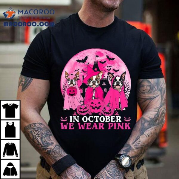 Ghost And Witch Boston Terrier Dog In October We Wear Pink Shirt