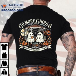 Gilmore Ghouls Where You Haunt I Will Follow Apparel Tshirt